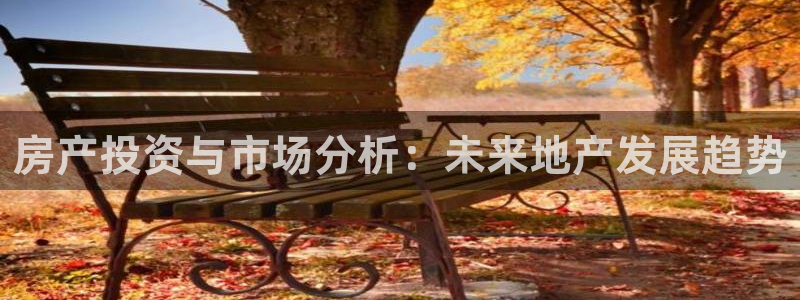 和记黄埔上海官网：房产投资与市场分析：未来地产发展趋势