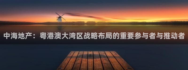 和记188官网：中海地产：粤港澳大湾区战略布局的重要参与者与