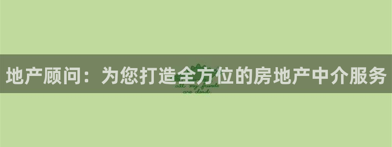 和记电游官网：地产顾问：为您打造全方位的房地产中介服务