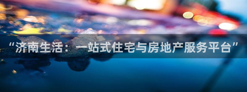 和记官网登陆：“济南生活：一站式住宅与房地产服务平台”