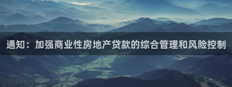 和记电讯香港官网：通知：加强商业性房地产贷款的综合管理和风险